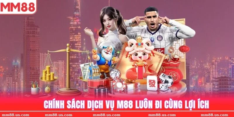 Chính sách dịch vụ MM88 luôn đi cùng lợi ích hội viên